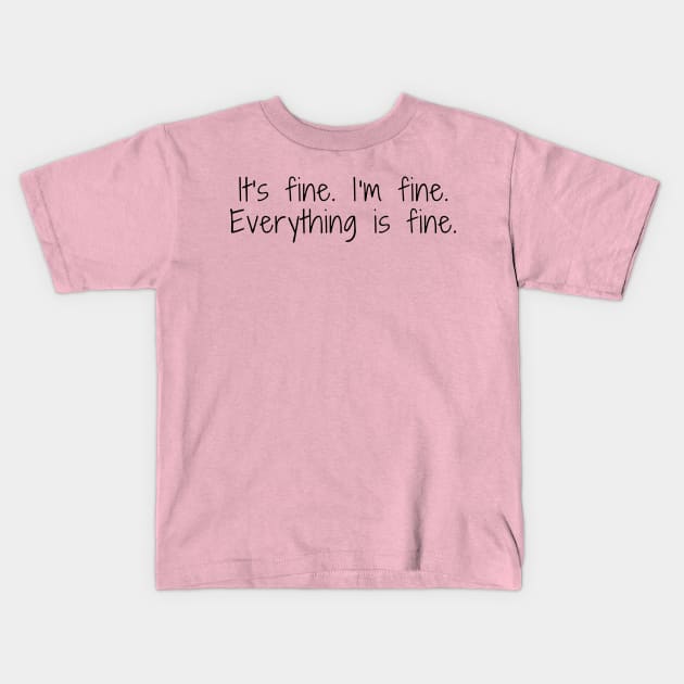 its fine im fine everything is fine Kids T-Shirt by pan dew